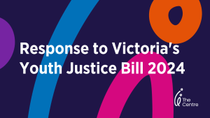 Centre for Excellence in Child and Family Welfare response to Victorian Youth Justice Bill 2024